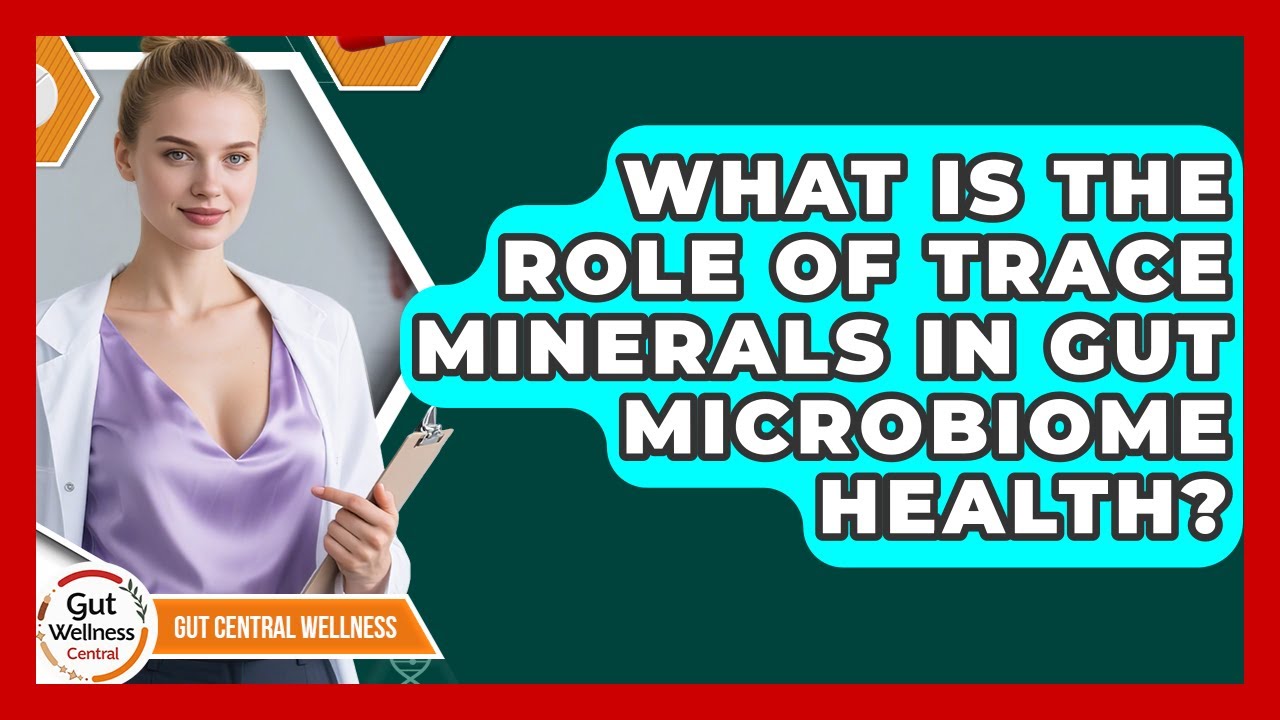 What Is The Role Of Trace Minerals In Gut Microbiome Health? - Gut Wellness Central