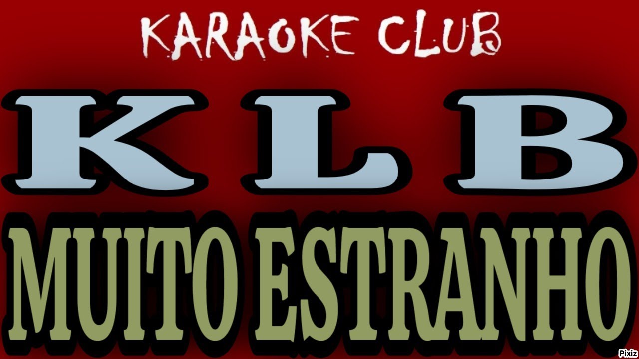 KLB - MUITO ESTRANHO ( KARAOKÊ )