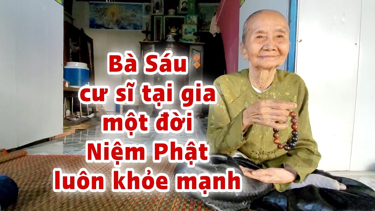 Đơn giản nghe mà thấm Bà Sáu cư sĩ tại gia một đời Niệm Phật luôn khỏe mạnh
