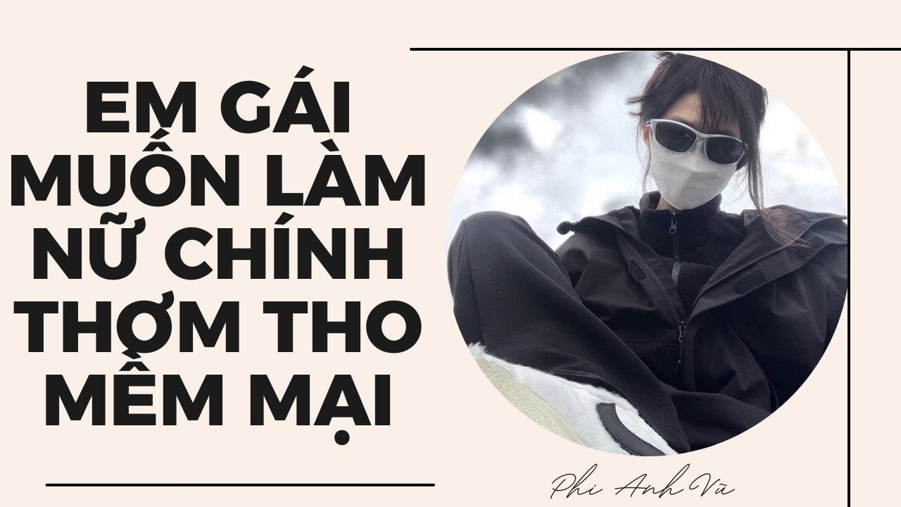 [Truyện Audio] Em Gái Muốn Làm Nữ Chính Thơm Tho Mềm Mại | Phi Anh Vũ