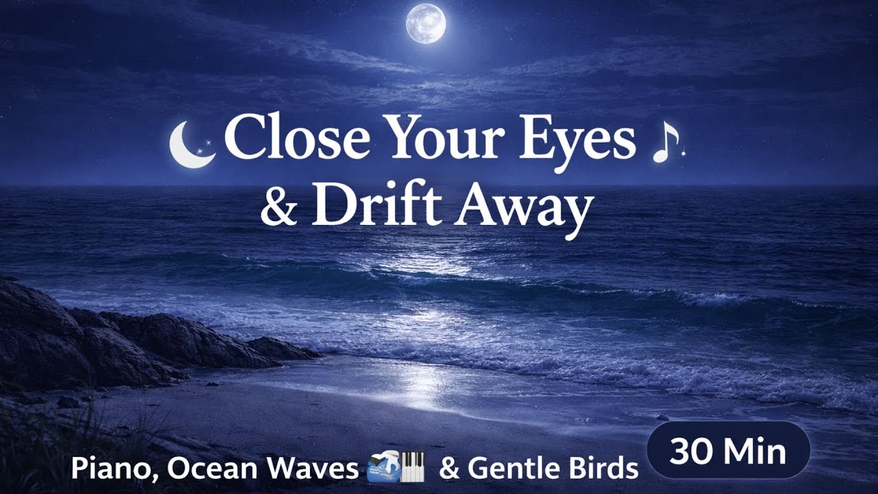 Close Your Eyes & Drift Away 🌙🌊 | Piano, Ocean Waves & Gentle Birds | 30 Min