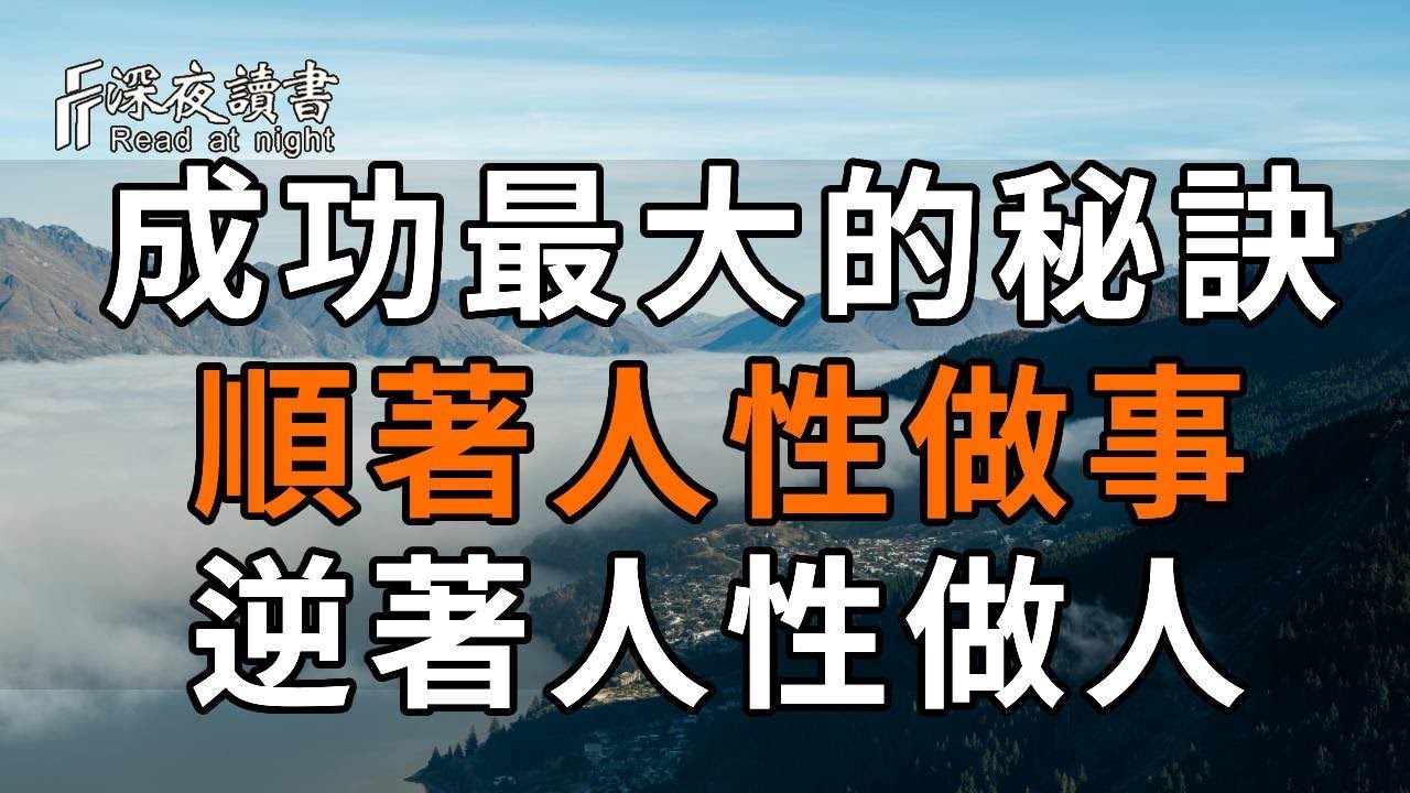 絕大多數人的痛苦，都源於對人性的無知！成功最大的秘訣：順著人性做事，逆著人性做人！看完讓人恍然大悟【深夜讀書】