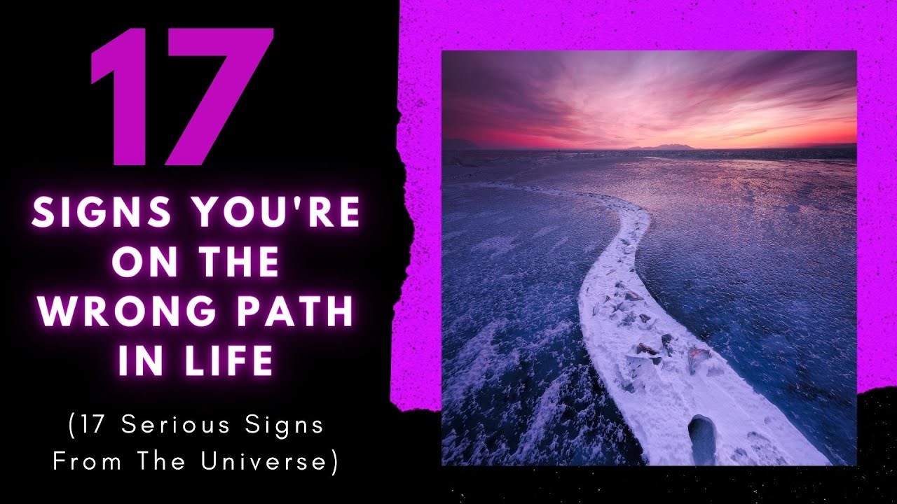 Signs You're On The Wrong Path In Life (17 Serious Signs From The Universe)