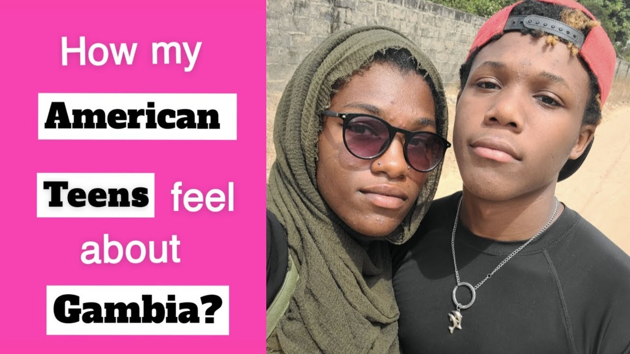 How American teenagers like Gambia (do they feel happy or mad). Moved from USA to Gambia