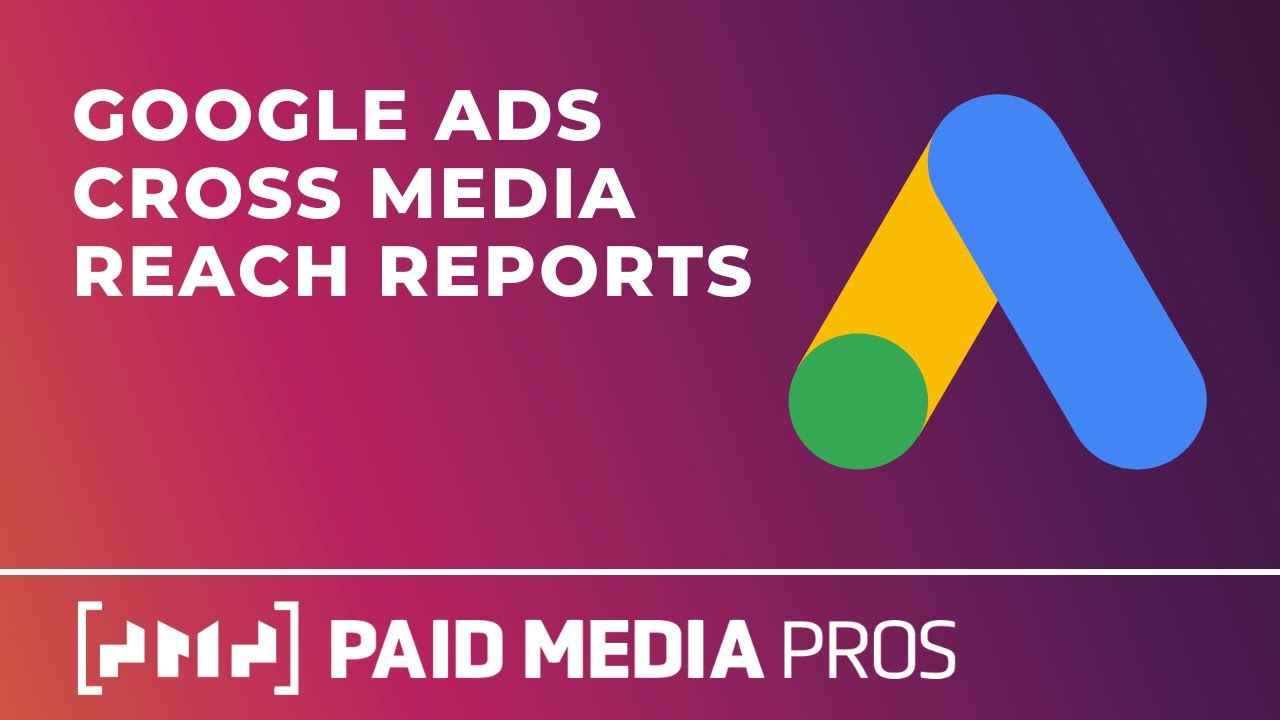 Google Ads Cross Media Reach Report