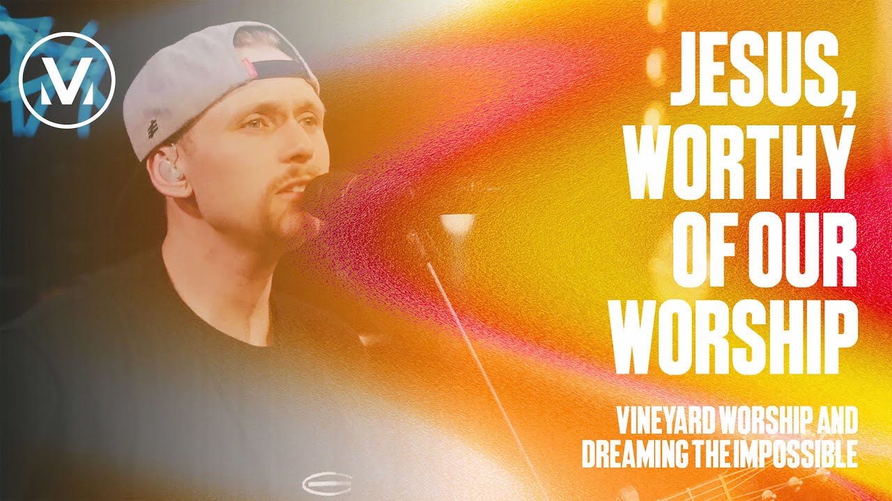 Jesus, Worthy Of Our Worship - Vineyard Worship & Dreaming The Impossible [Live Video]