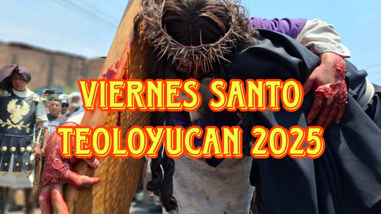 VIERNES SANTO TEOLOYUCAN 2025, GRUPO PARROQUIAL ACTIVA PASIONAL (RESUMEN COMPLETO)
