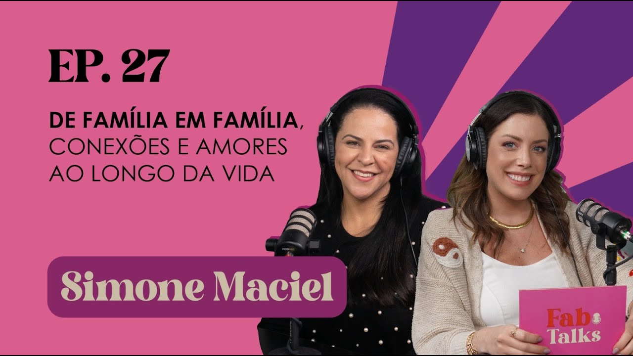 Ep. 27 De fam&iacute;lia em fam&iacute;lia, conex&otilde;es e amores ao longo da vida - Simone Maciel #FabTalks