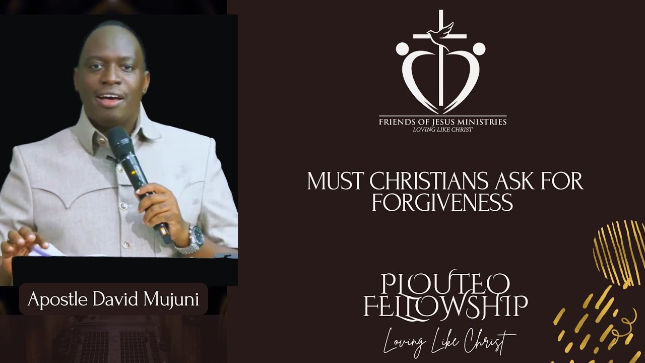 Must Christians Ask for Forgiveness | David Mujuni | Friends of Jesus Ministries |Plouteo Fellowship