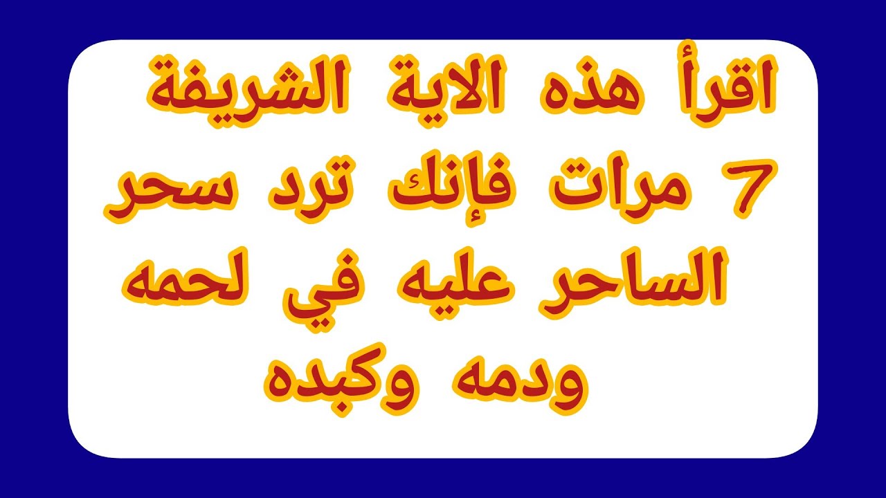 اقرأ هذه الاية الشريفة 7 مرات فإنك ترد سحر الساحر عليه في لحمه ودمه وكبده