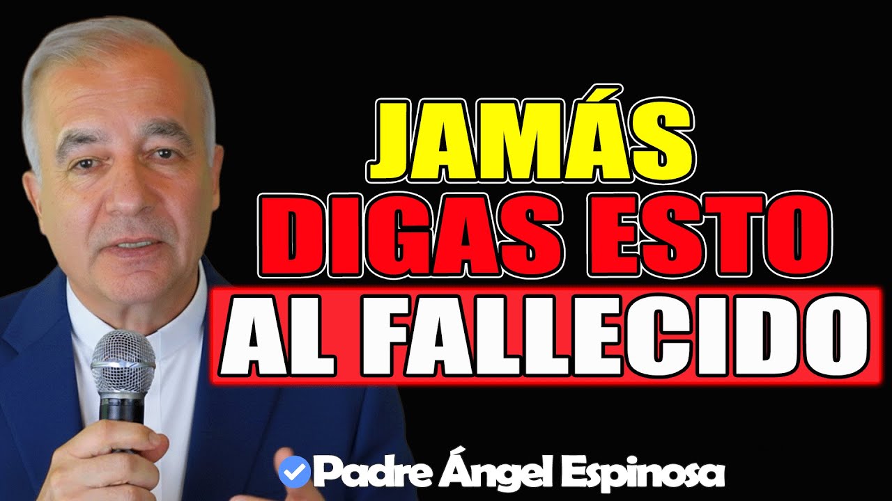 JAMÁS DIGAS estas COSAS a un ALMA FALLECIDA ¡DEBES EVITARLAS! - Padre Ángel Espinosa de los Monteros