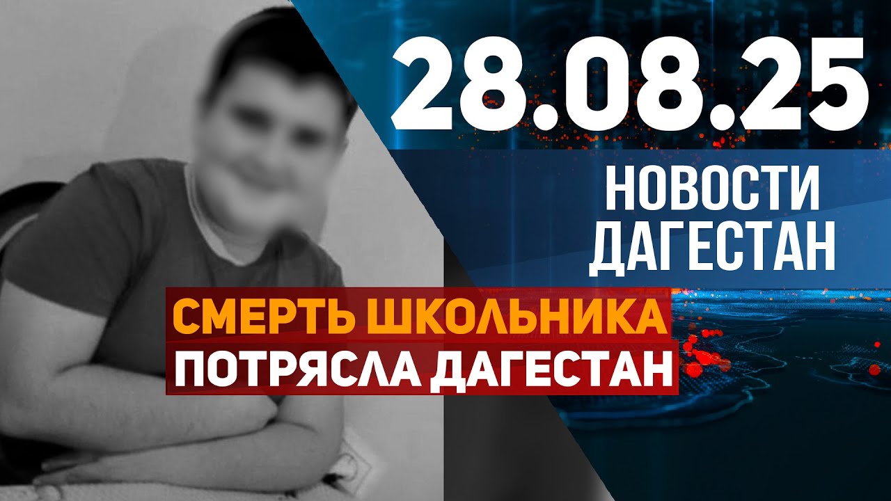 Смерть школьника потрясла Дагестан. Новости Дагестана за 28.08.2025 год