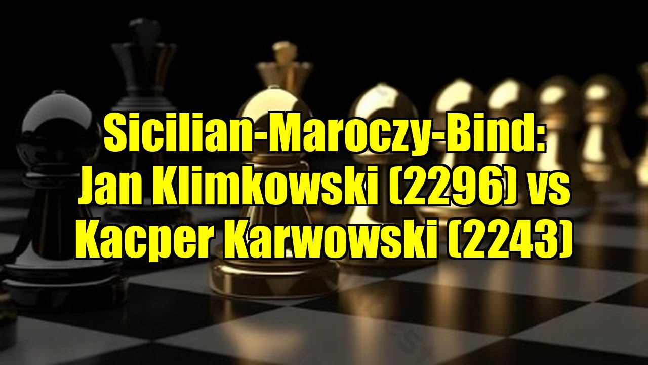 Sicilian-Maroczy-Bind: Jan Klimkowski (2296) vs Kacper Karwowski (2243)