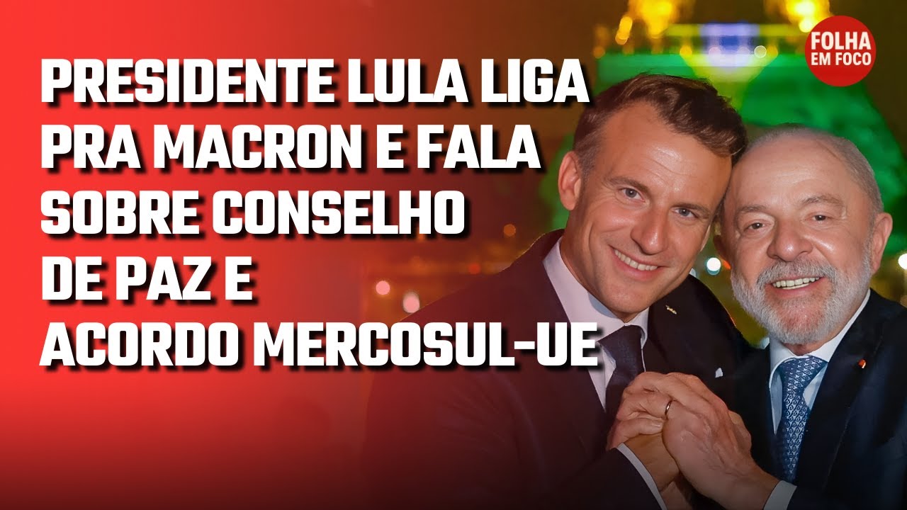 LULA LIGA PRA MACRON E FALA SOBRE CONSELHO DE PAZ E ACORDO MERCOSUL-UE