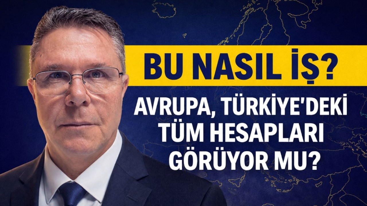 Bu Nasıl İş? Avrupa, Türkiye’deki Tüm Hesapları Görüyor mu?