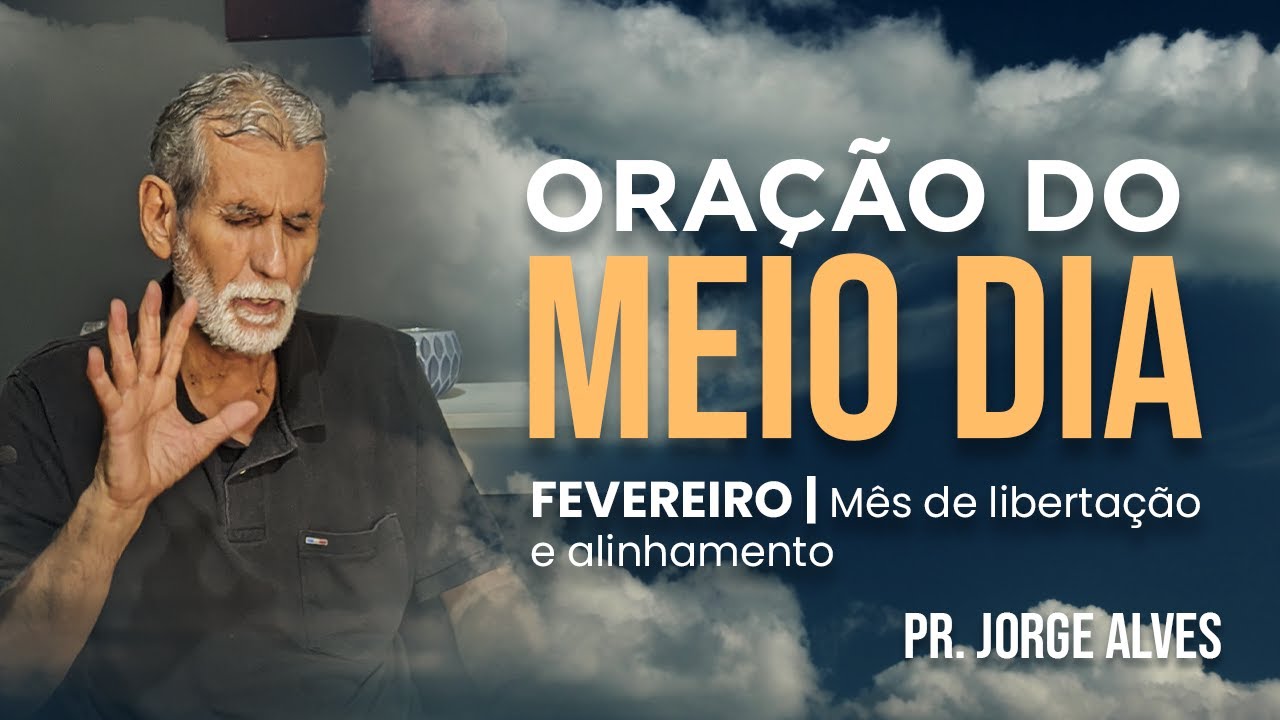 ORAÇÃO DO MEIO DIA [Mês de Libertação e alinhamento]- 24/02/2026 // Pr. Jorge Alves