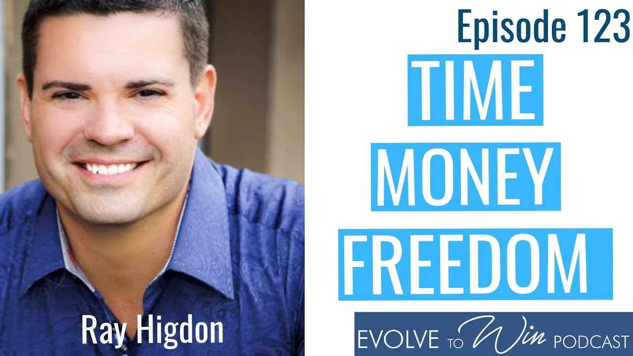 Time, Money & Freedom with Ray Higdon - Ep 123 Evolve to Win Show with Heather Christie
