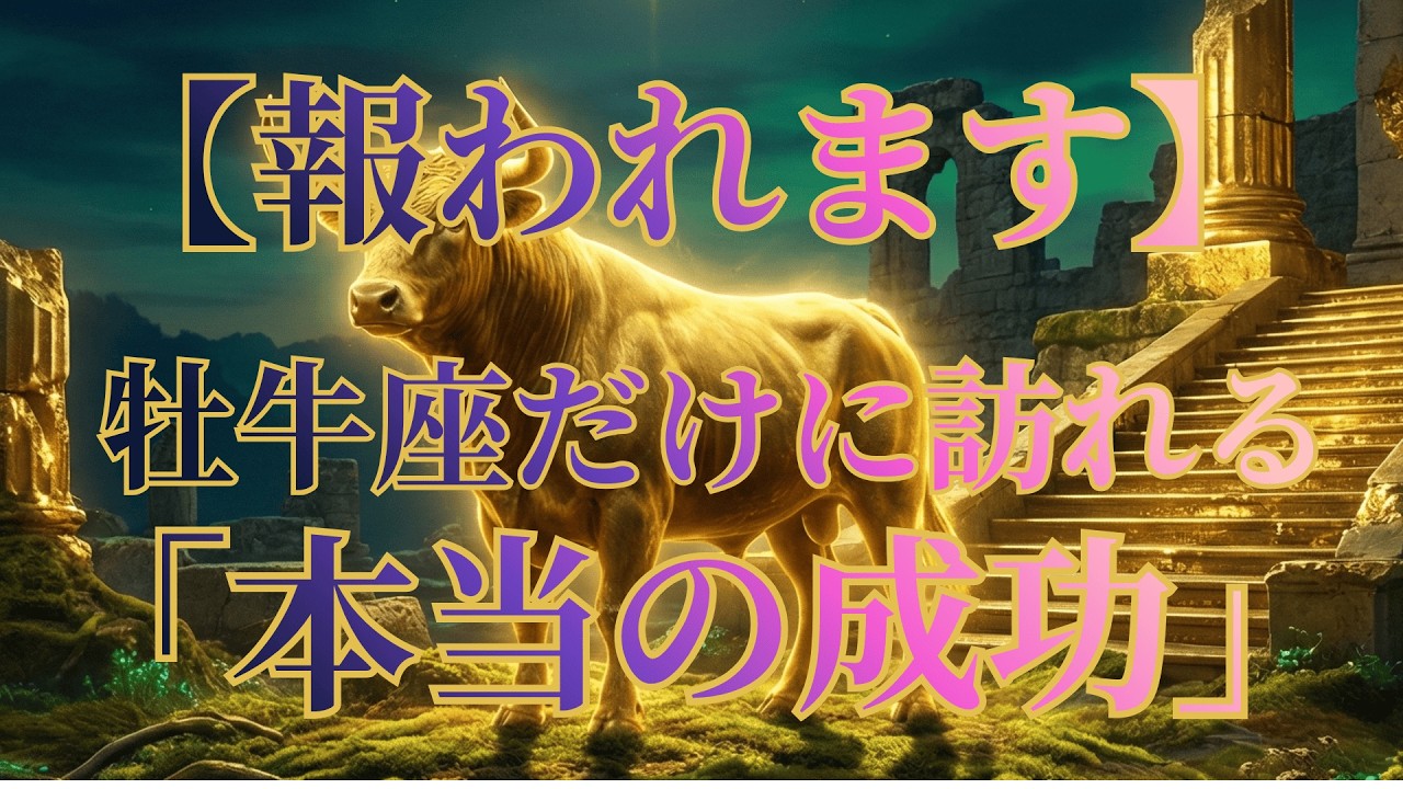【牡牛座】苦労が報われる時。今、過去の努力が『一生モノの成功』に変わります。