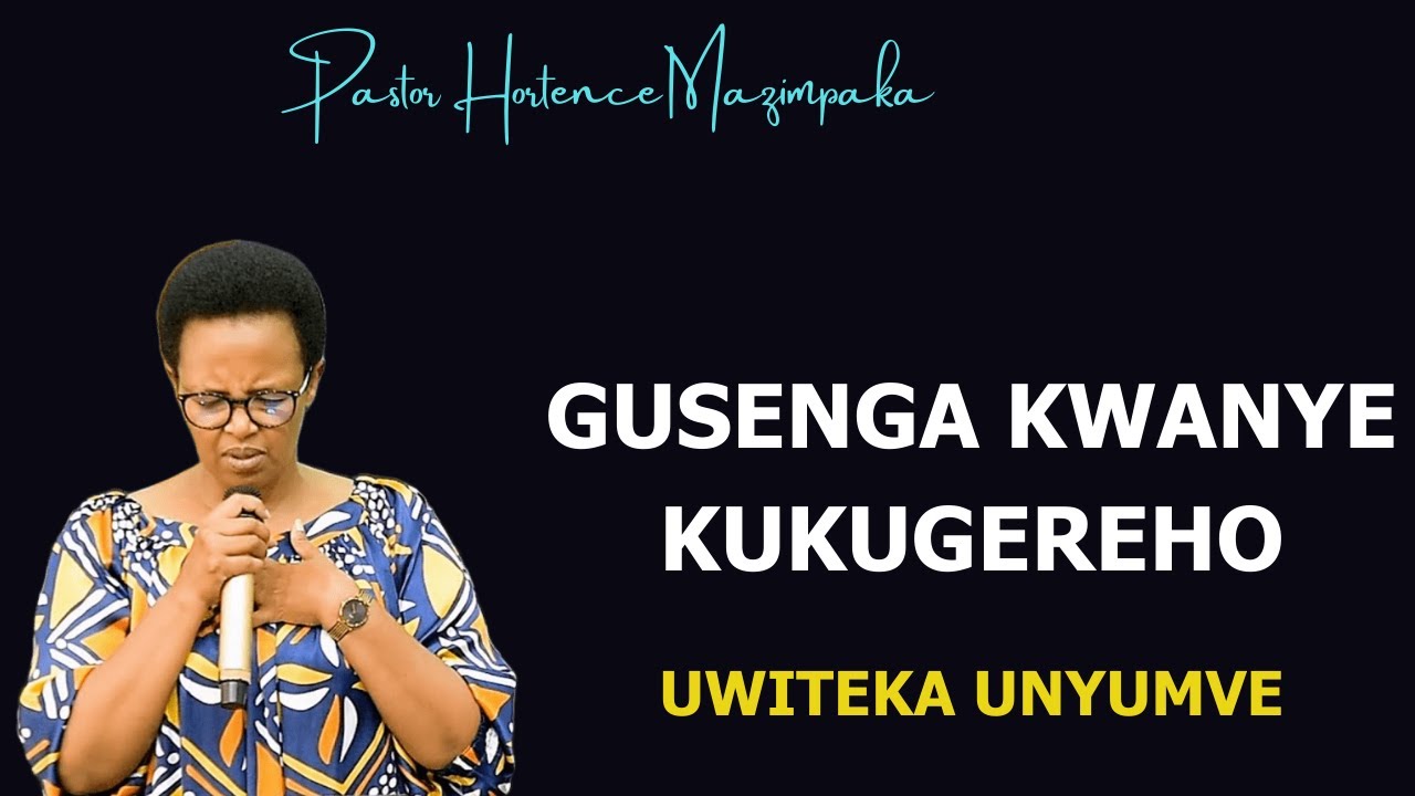 "GUSENGA KWANJYE KUKUGEREHO UWITEKA UNYUMVE" *** PASTOR HORTENSE MAZIMPAKA