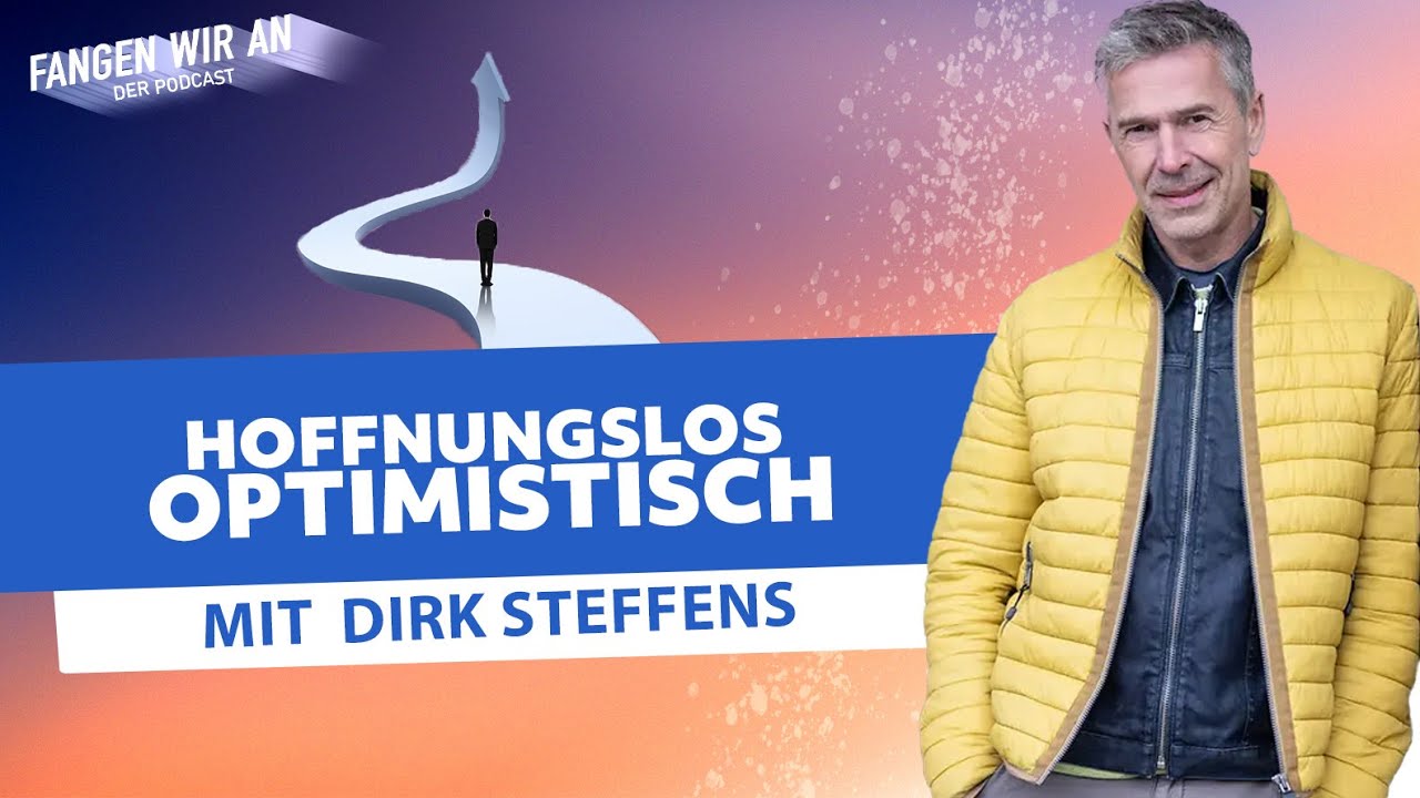Hoffnungslos optimistisch – mit Dirk Steffens | Fangen wir an! Ideen für ein besseres Morgen