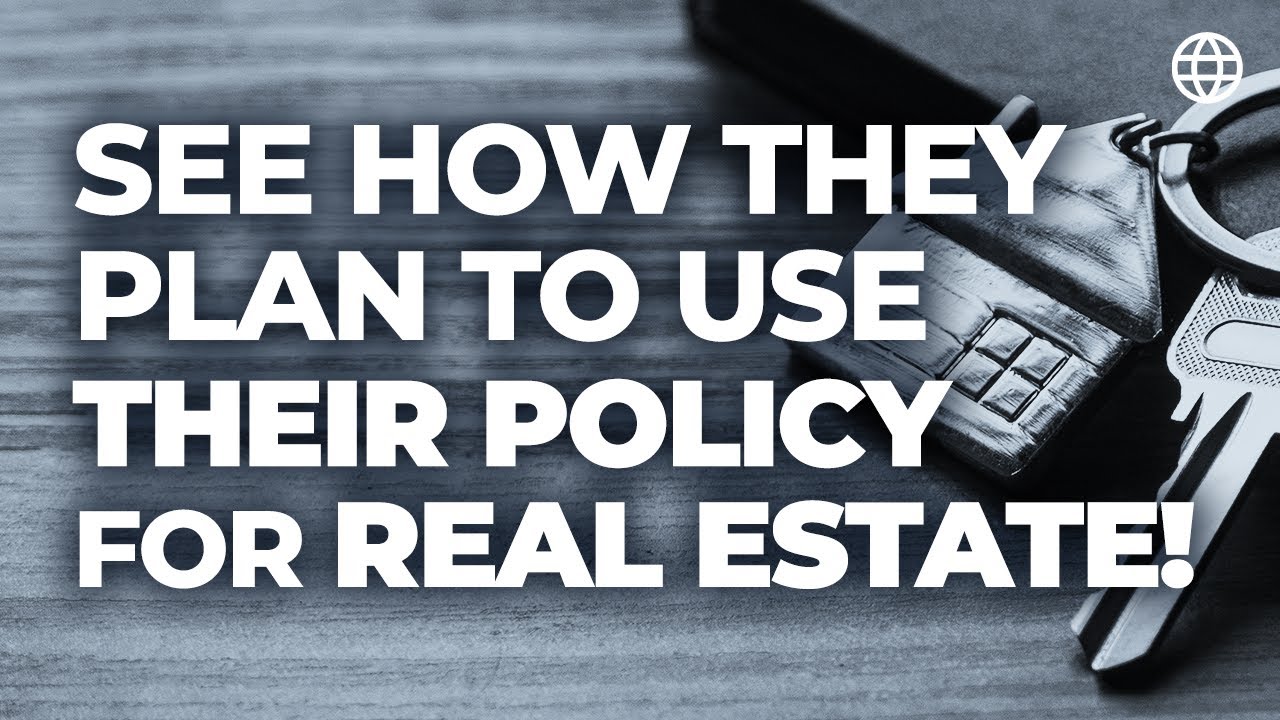 See How They Plan to Use Their Policy for Real Estate!