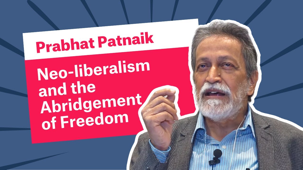 Neo-liberalism and the Abridgement of Freedom | Prabhat Patnaik