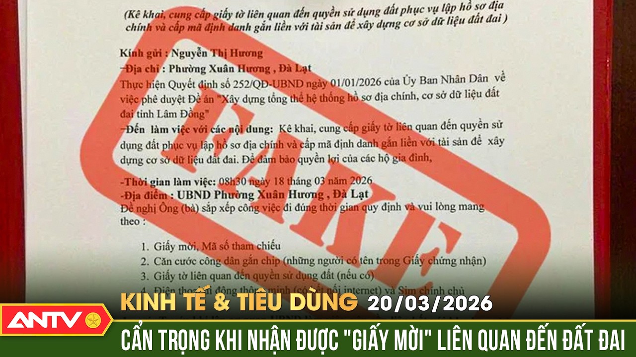 Bản tin kinh tế và tiêu dùng ngày 20/3: Cảnh giác 'Giấy mời' giả mạo yêu cầu nộp hồ sơ đất đai |ANTV