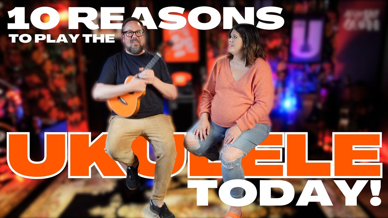 10 Reasons To Play The Ukulele... TODAY!