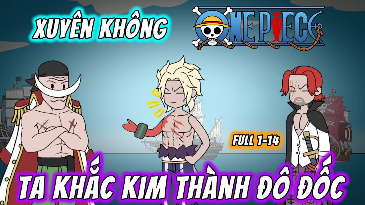 Xuyên Không One Piece Ta Khắc Kim Thành Đô Đốc | Full 1-14 | MaiMaiVietsub