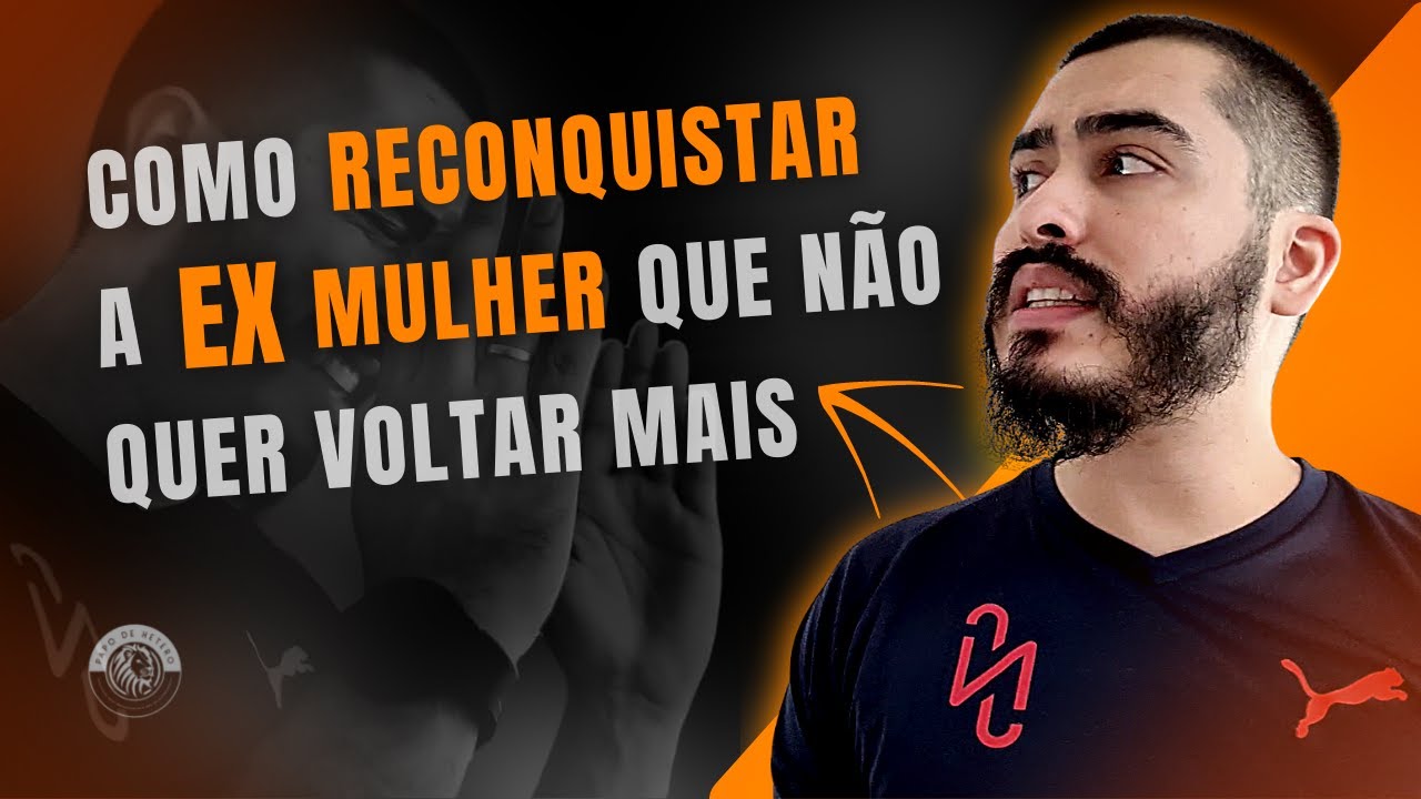 Como RECONQUISTAR A EX que N&Atilde;O quer VOLTAR