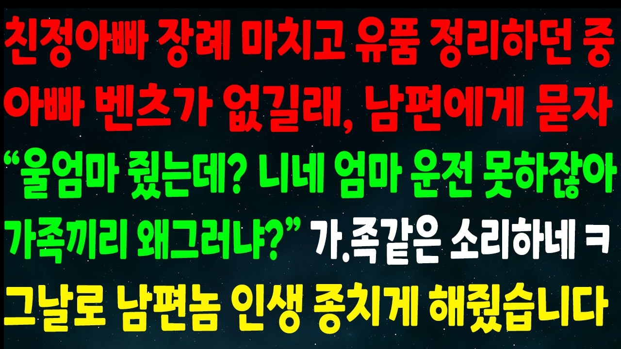 (반전신청사연)아빠 장례후 유품 정리중 아빠 벤츠가 없어 남편에게 묻자