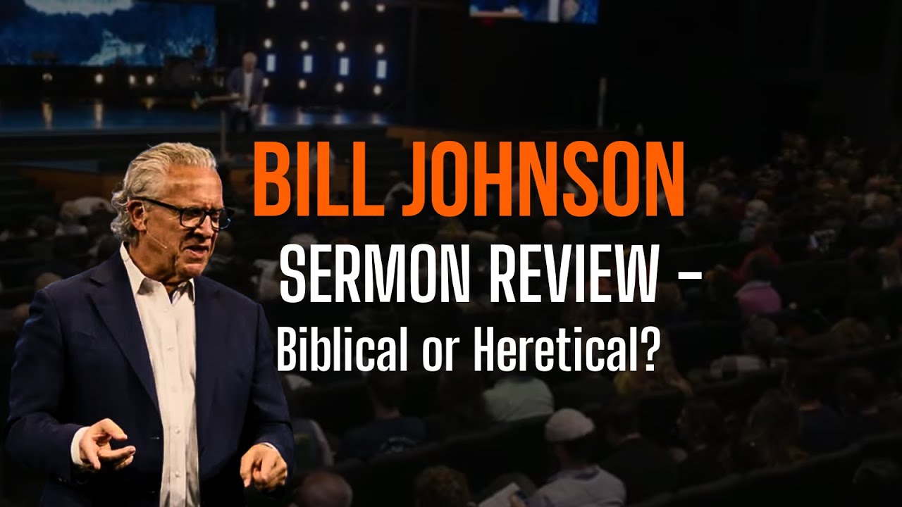 BILL JOHNSON SERMON REVIEW - BIBLICAL OR HERETICAL?