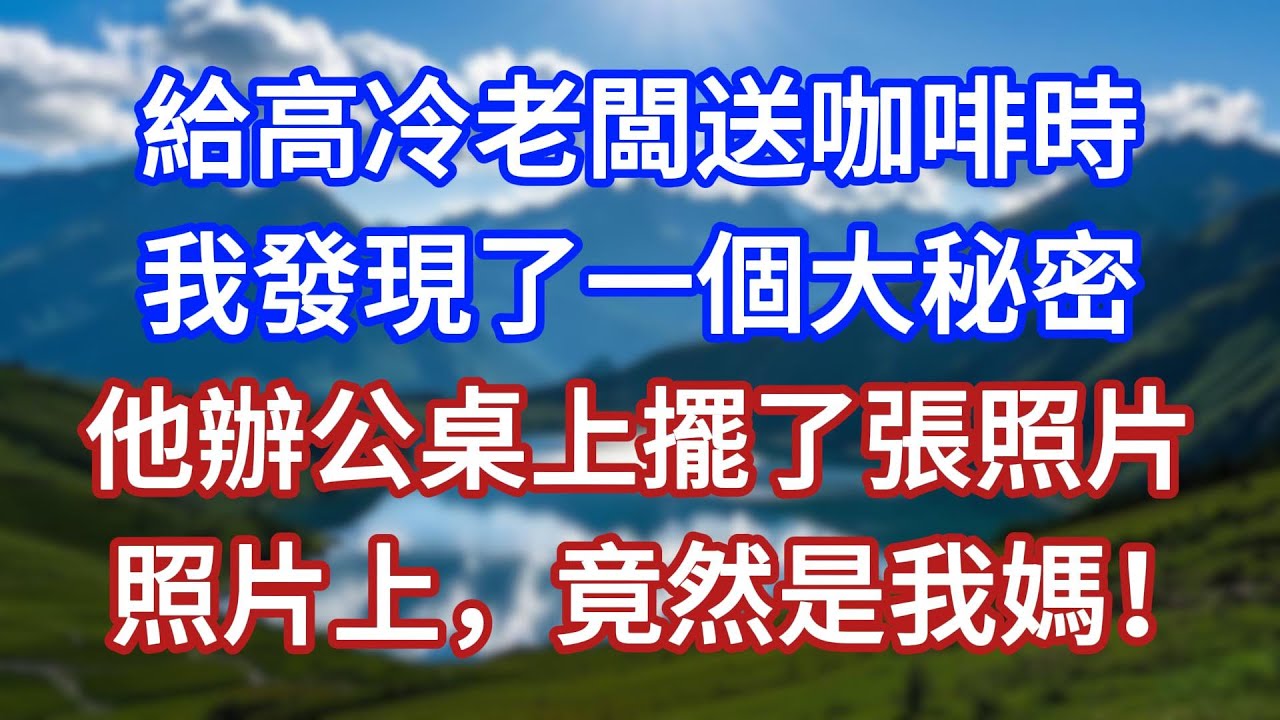 給高冷老闆送咖啡時，我發現了一個大秘密，他辦公桌上擺了張照片，照片上，竟然是我媽！