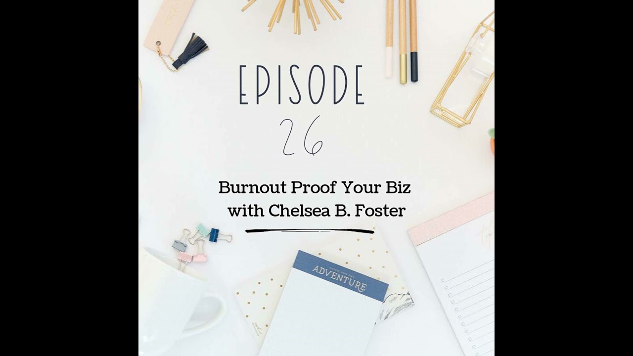 Ep 26: Burnout Proof Your Biz with Chelsea B. Foster