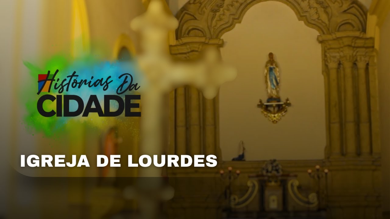 HISTÓRIAS DA CIDADE - IGREJA DE LOURDES