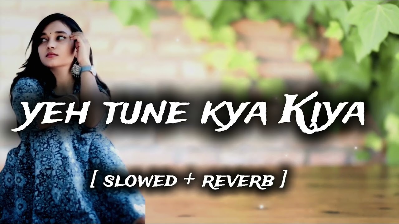 YEH TUNE KYA KIYA | ULTIMATE NIGHT 🌃 LO-FI TRENDING HINDI NEW ROMANTIC SONG | SLOWED+REWARDS SONG |