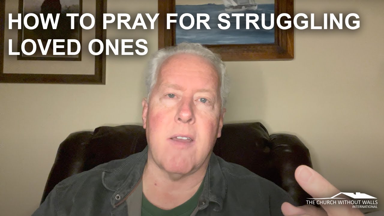 How to pray for struggling loved ones