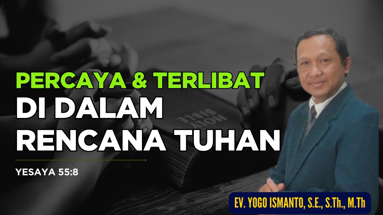 PERCAYA DAN TERLIBAT DI DALAM RENCANA TUHAN || YESAYA 55:8 || EV. YOGO ISMANTO, S.E., S.Th., M.Th