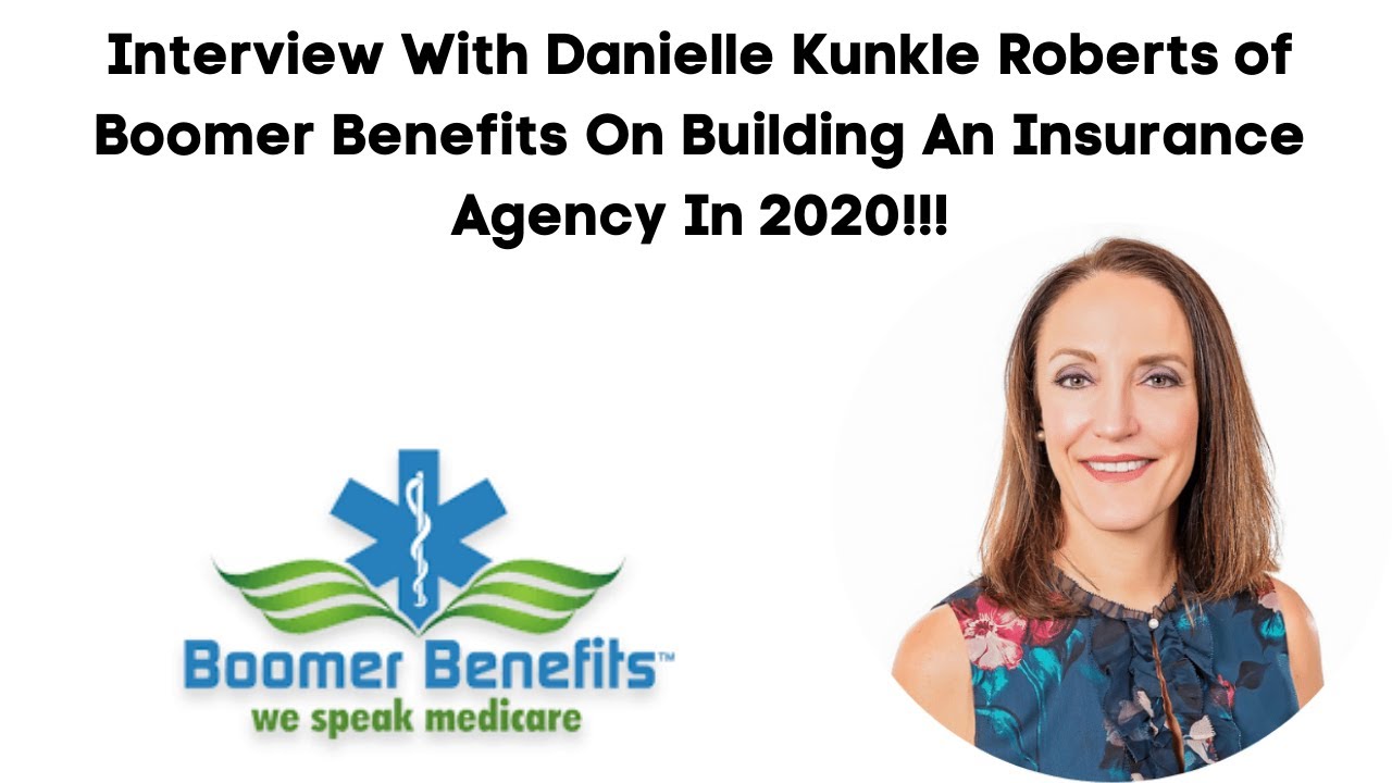 Interview With Danielle&nbsp;Kunkle&nbsp;Roberts of Boomer Benefits On Building An Insurance Agency In 2020!!!