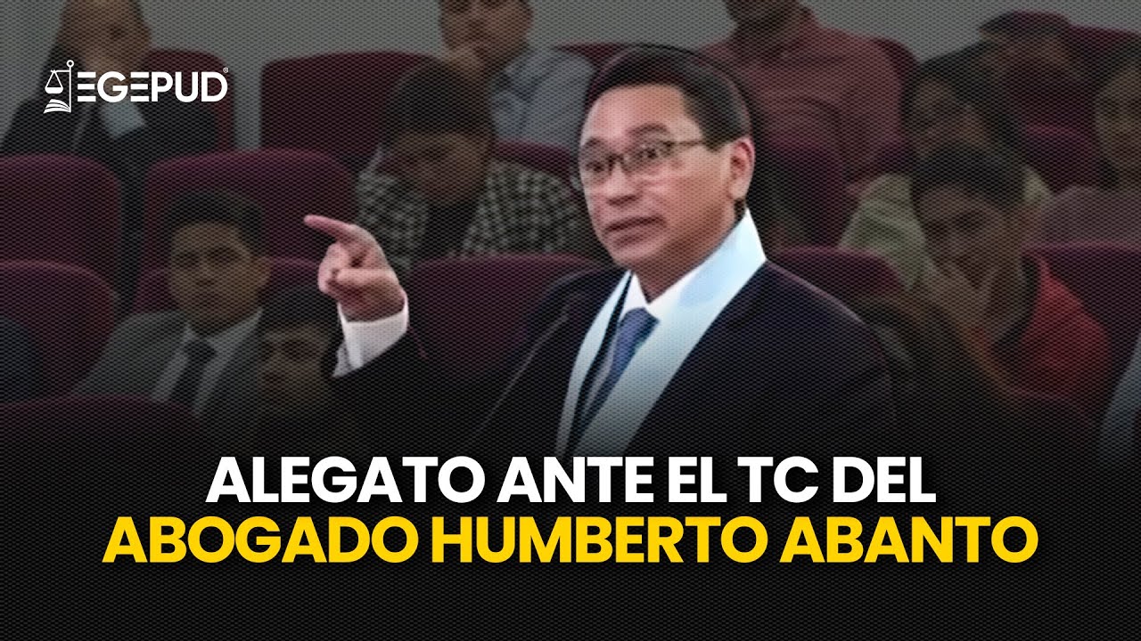 Alegato ante el TRIBUNAL CONSTITUCIONAL del abogado HUMBERTO ABANTO