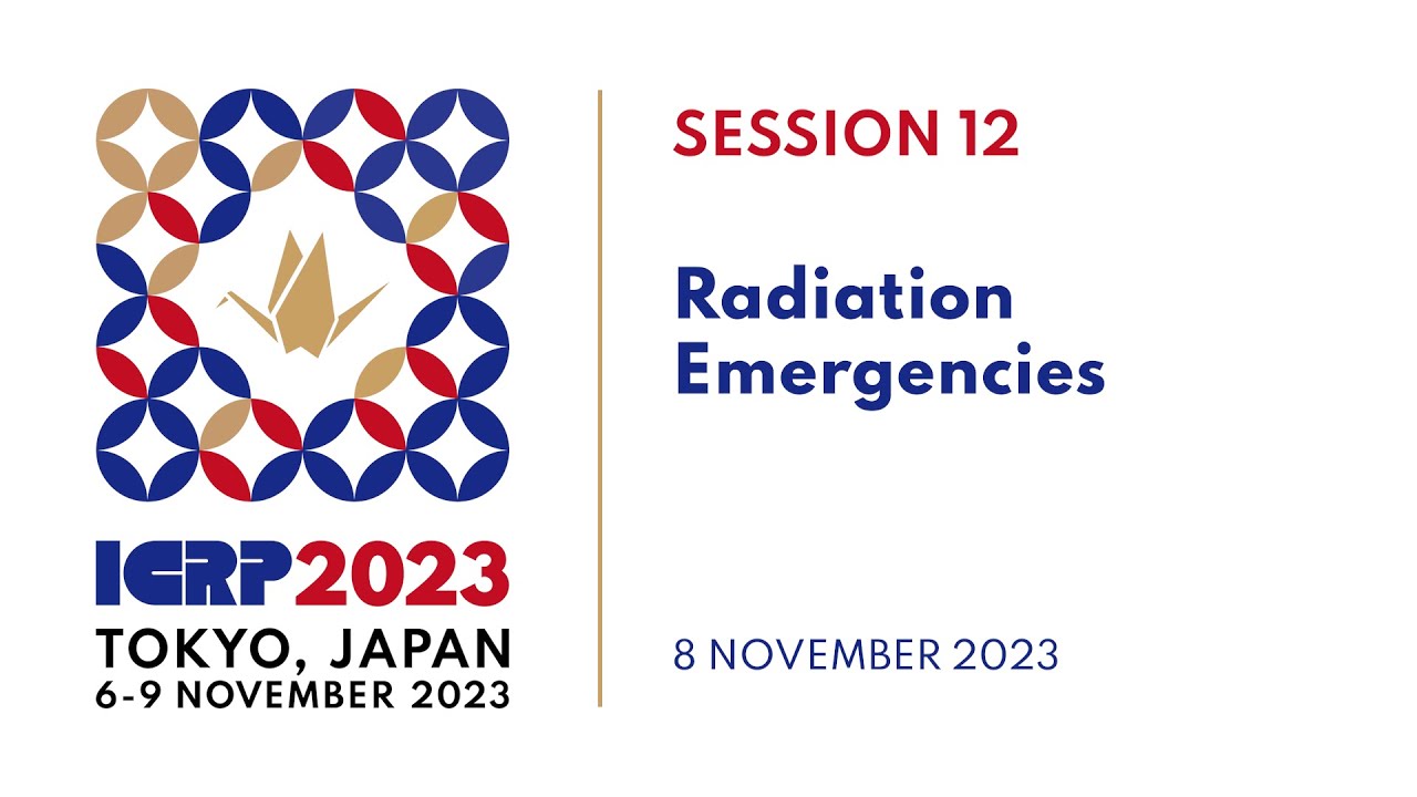 ICRP 2023 | Session 12: Radiation Emergencies