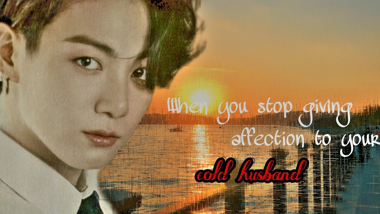 When you stop giving affection to your cold husband | Bts Jungkook FF oneshot