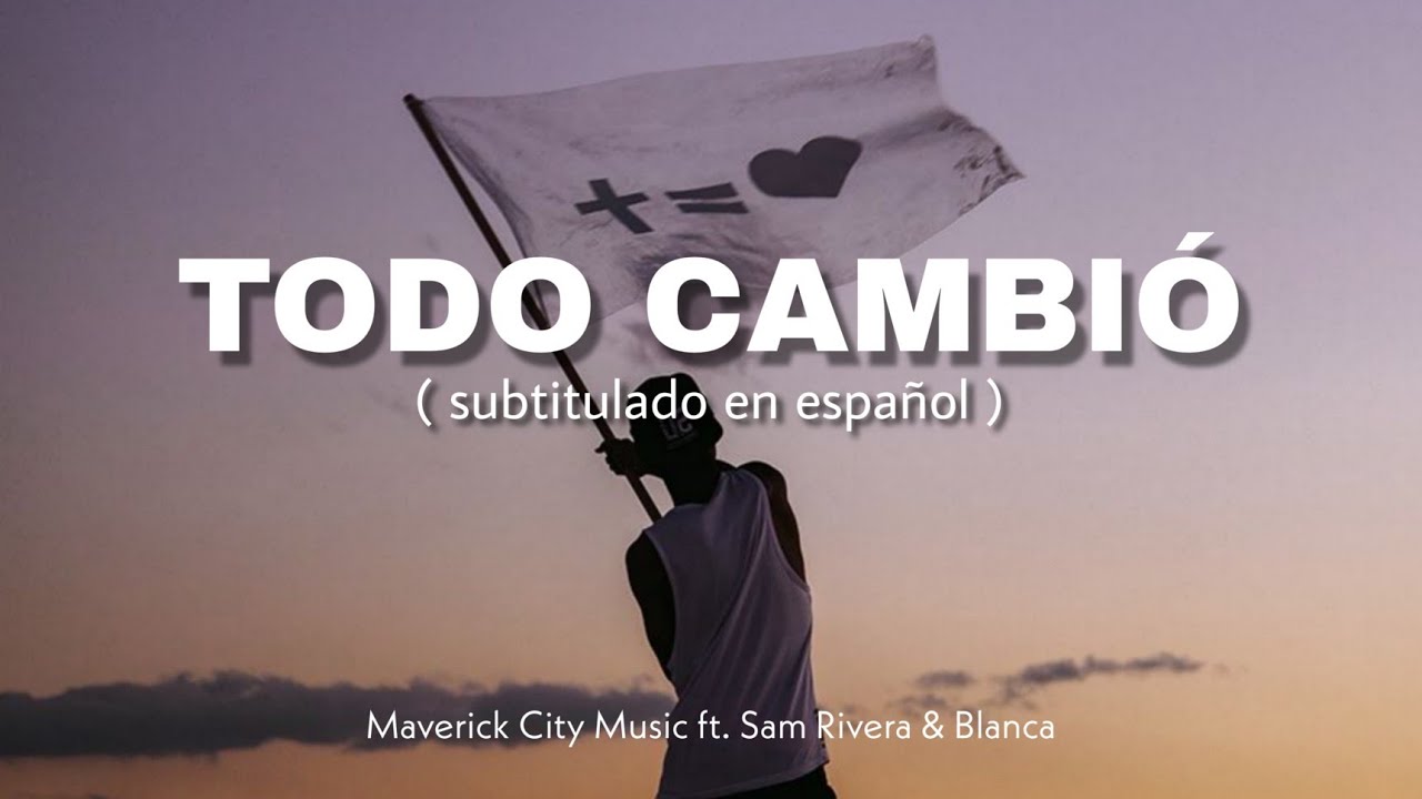 Todo cambió (ft. Sam Rivera & Blanca) | Maverick City Music | subtitulado (letra en español)