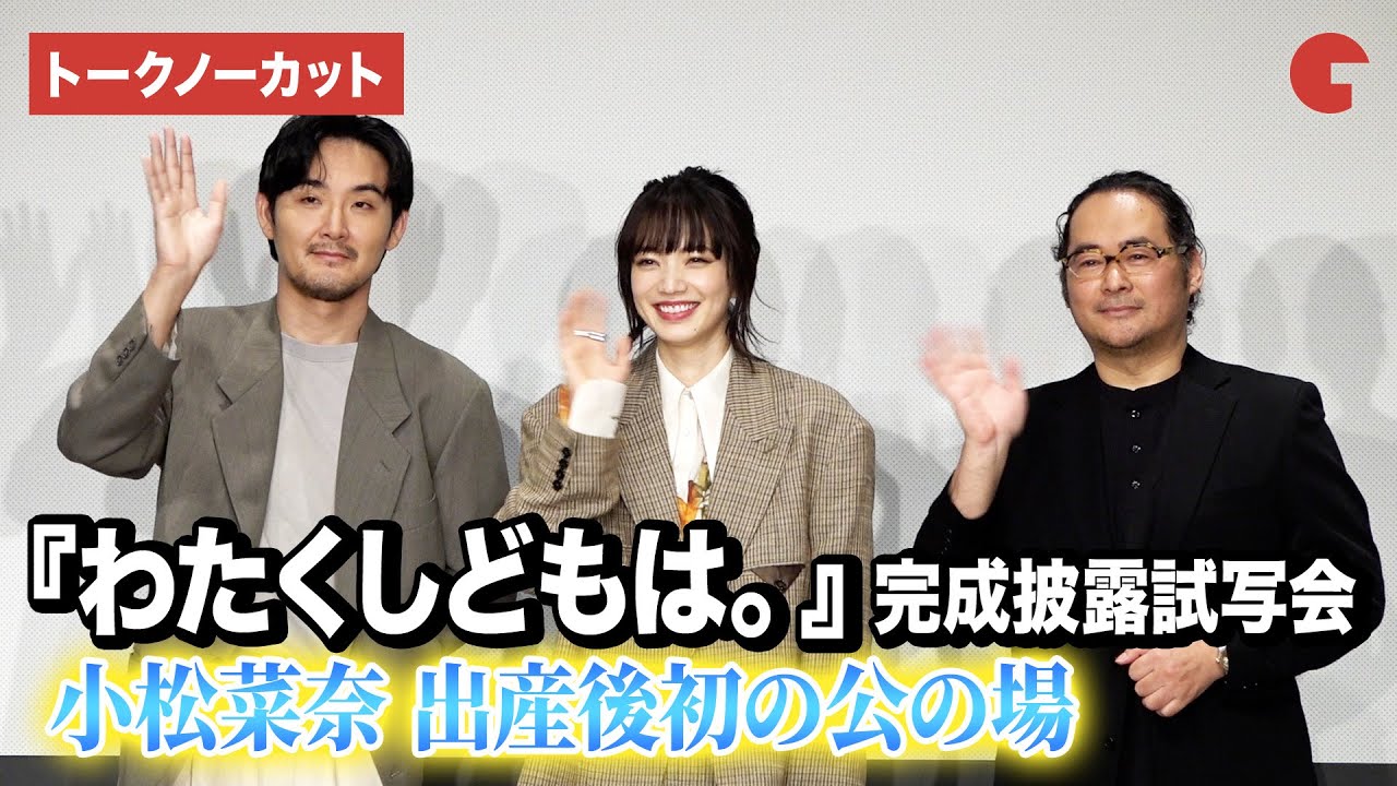 【トークノーカット】小松菜奈、出産後初の公の場！松田龍平、富名哲也監督が登壇『わたくしどもは。』完成披露試写会