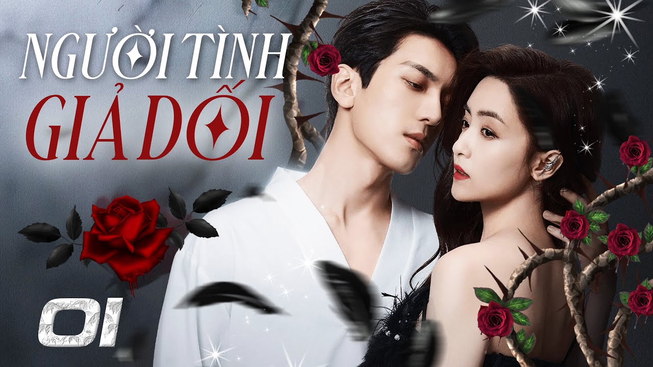 Phim Hay I NGƯỜI TÌNH GIẢ DỐI - Tập 01 (Thuyết Minh) | Phim Bộ Ngôn Tình Trung Quốc Mới