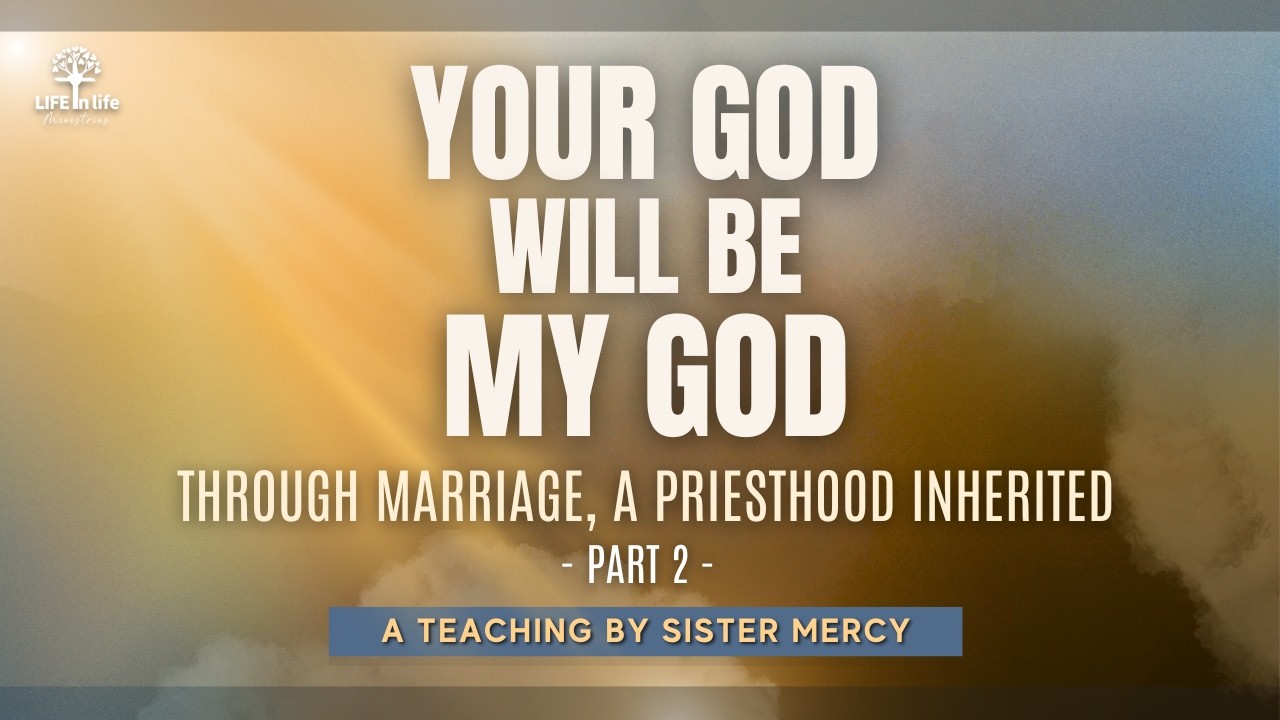 Your God Will Be My God - Through Marriage, A Priesthood Inherited - Pt. 2 | LIFE in life Ministries