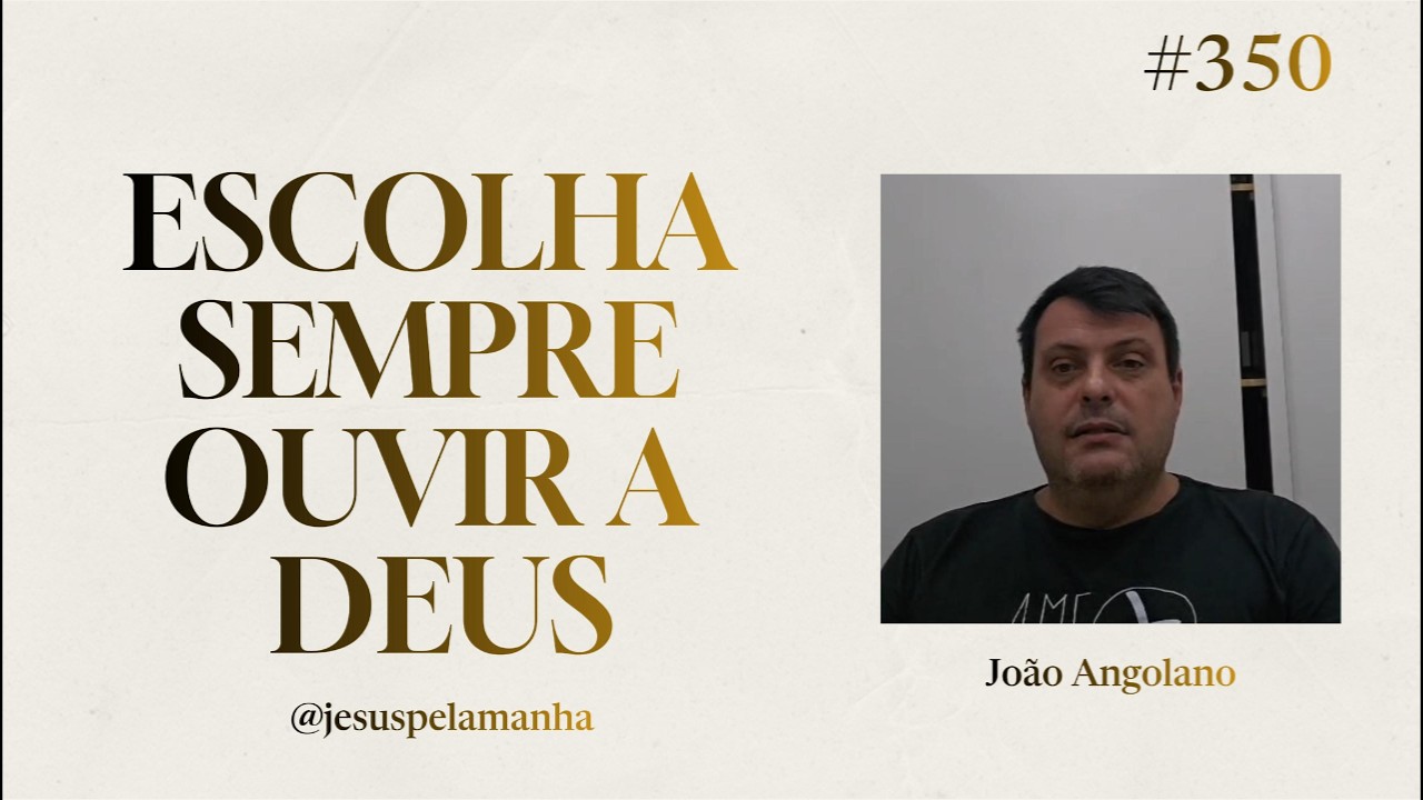 JESUS PELA MANHÃ | ESCOLHA SEMPRE OUVIR A DEUS | João Angolano