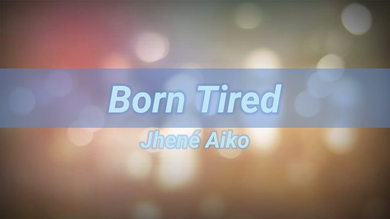 Jhen&eacute; Aiko - Born Tired  (lyrics)