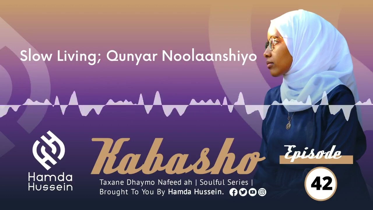Episode 42: Qunyar Noolaanshiyo |Slow Living | Kabasho|