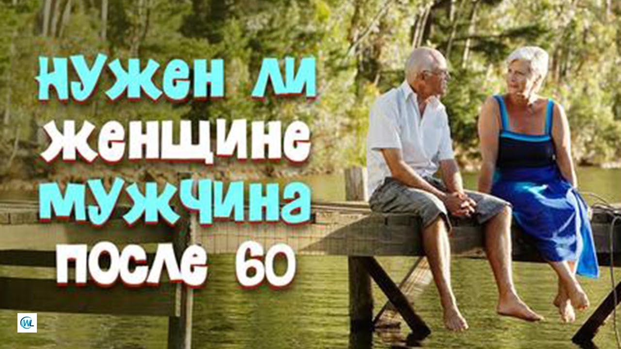 Нужен ли женщине мужчина после 60 лет?